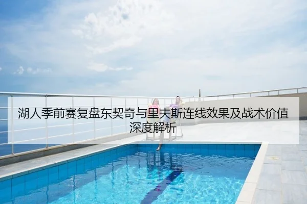 湖人季前赛复盘东契奇与里夫斯连线效果及战术价值深度解析
